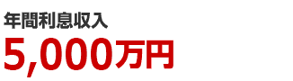 年間利息収入5000万円